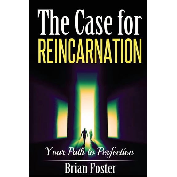 The Case for Reincarnation: Your Path to Perfection, (Paperback)