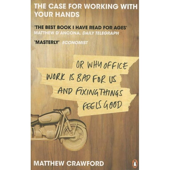 The Case for Working with Your Hands or Why Office Work Is Bad for Us and Fixing Things Feels Good (Paperback)
