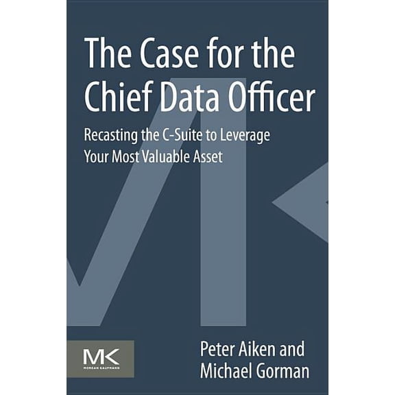 The Case for the Chief Data Officer: Recasting the C-Suite to Leverage Your Most Valuable Asset, (Paperback)