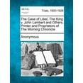 thumbnail image 1 of The Case of Libel, the King V. John Lambert and Others, Printer and Proprietors of the Morning Chronicle (Paperback), 1 of 1