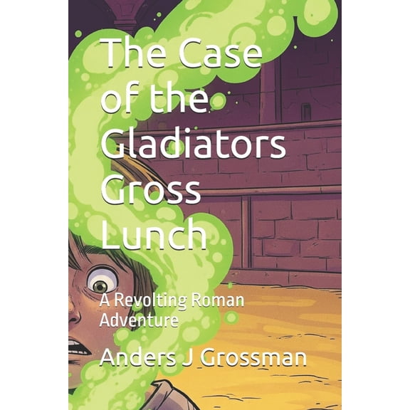 The Gross and Disgusting Mystery The Case of the Gladiators Gross Lunch: A Revolting Roman Adventure, Book 2, (Paperback)