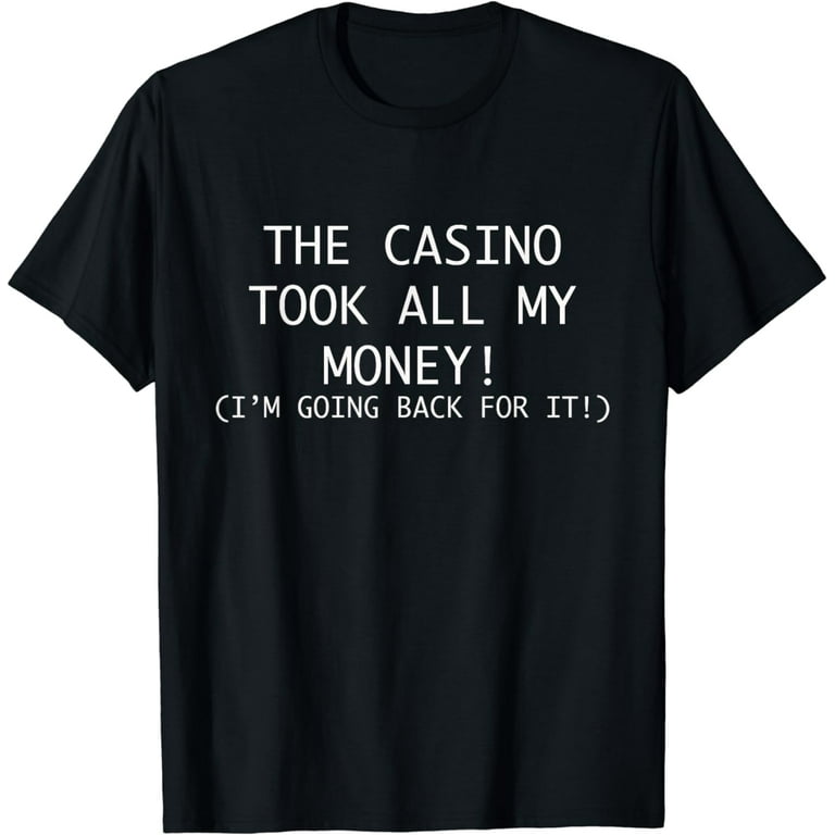 The Casino Took All My Money Gamblers Gift T Shirt The Casino Took All My Money Gamblers Gift T Shirt