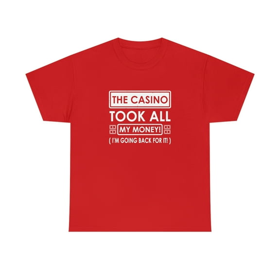 The Casino Took All My Money I'm Going Back For It Shirt - ID: 781