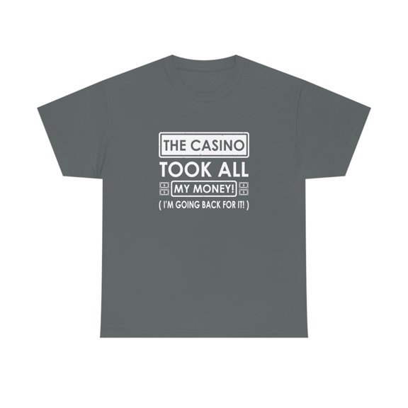 The Casino Took All My Money I'm Going Back For It Shirt - ID: 781