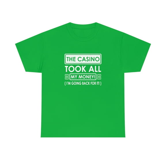 The Casino Took All My Money I'm Going Back For It Shirt - ID: 781