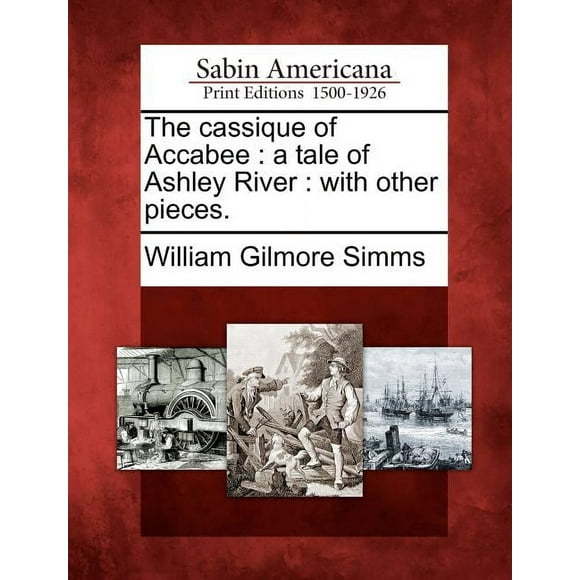 The Cassique of Accabee : A Tale of Ashley River: With Other Pieces. (Paperback)