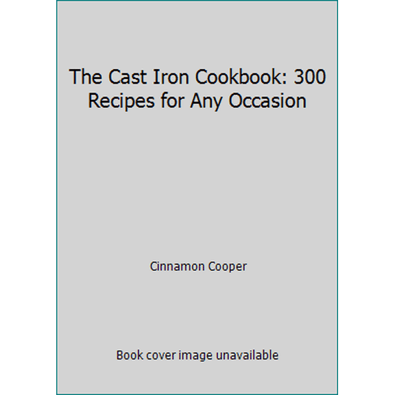 Pre-Owned The Cast Iron Cookbook: 300 Recipes for Any Occasion (Hardcover) 143516699X 9781435166998