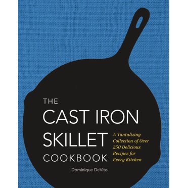 The Cast Iron Skillet Cookbook: Recipes For The Best Pan In Your Kitchen - Very Good Condition