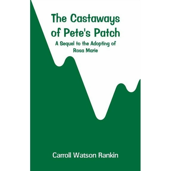 The Castaways of Pete's Patch: A Sequel to the Adopting of Rosa Marie, (Paperback)
