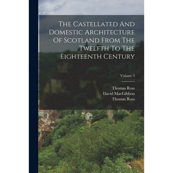 The Castellated And Domestic Architecture Of Scotland From The Twelfth To The Eighteenth Century; Volume 3 (Paperback)
