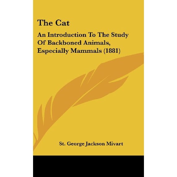 The Cat: An Introduction To The Study Of Backboned Animals, Especially Mammals 1881 Hardcover 1436598168 9781436598163 St. George Jackson Mivart