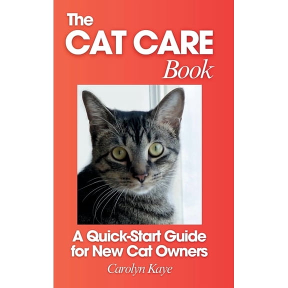 The Cat Care Book: A Quick-Start Guide for New Cat Owners, (Hardcover)