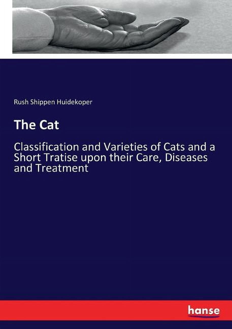 The Cat: Classification and Varieties of Cats and a Short Tratise upon ...