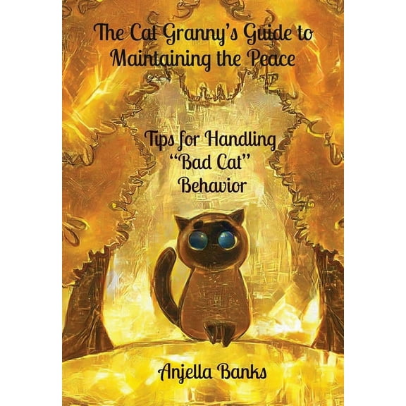 The Cat Granny's Guide to Maintaining the Peace: - Tips for Handling "Bad Cat" Behavior, (Hardcover)