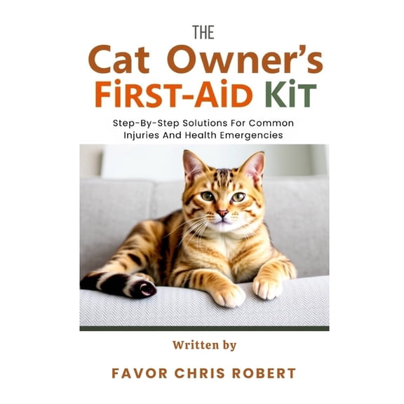 The Cat Owner's First-Aid Kit: Step-By-Step Solutions For Common Injuries And Health Emergencies, (Paperback)