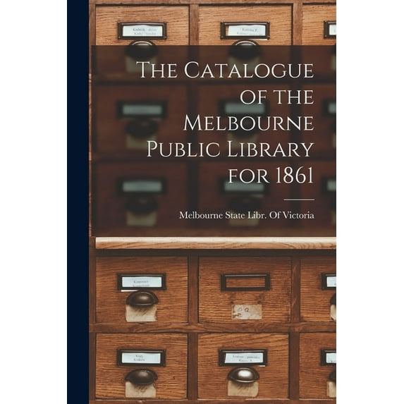 The Catalogue of the Melbourne Public Library for 1861, (Paperback)