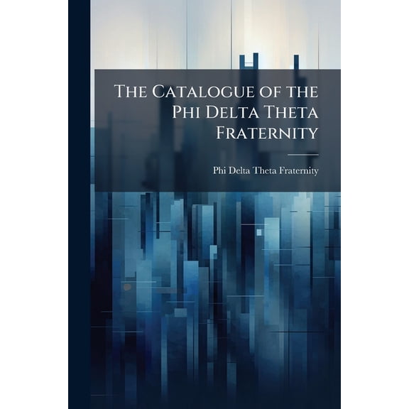 The Catalogue of the Phi Delta Theta Fraternity (Paperback)