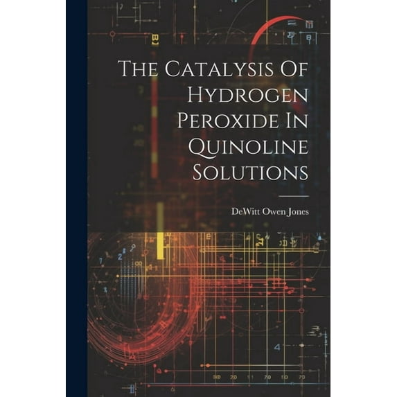 The Catalysis Of Hydrogen Peroxide In Quinoline Solutions (Paperback)