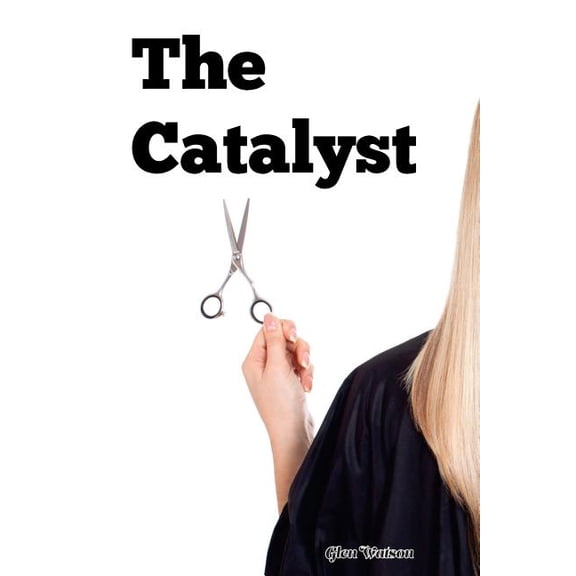 The Catalyst Paperback 1537215809 9781537215808 Glen Watson