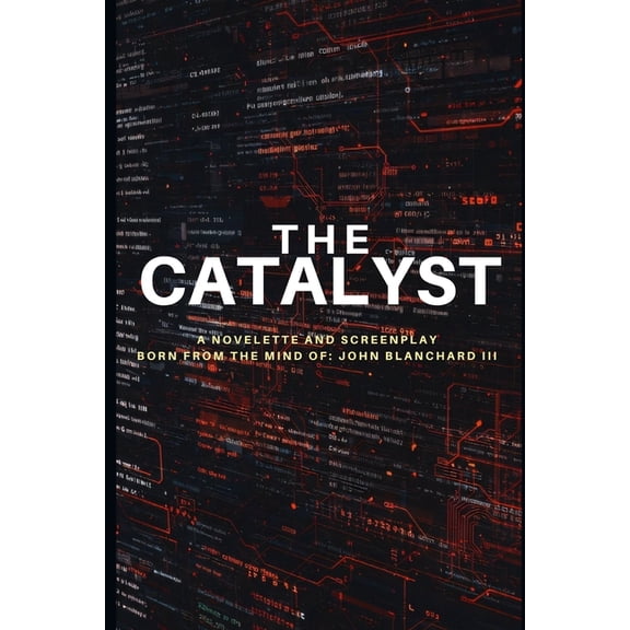 The Catalyst: A Novelette and Screenplay Born From The Mind of: John Blanchard III, (Paperback)