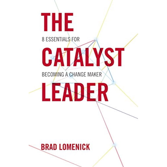 Pre-Owned The Catalyst Leader: 8 Essentials for Becoming a Change Maker (Paperback) 1400276691 9781400276691