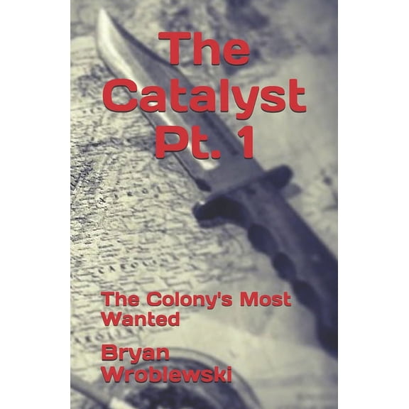 Catalyst The Catalyst Pt. 1: The Colony's Most Wanted, Book 1, (Paperback)
