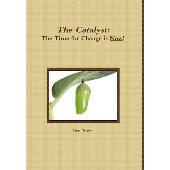 The Catalyst: The Time for Change is Now!, (Hardcover)