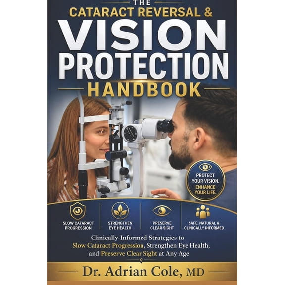 The Cataract Reversal & Vision Protection Handbook: Clinically-Informed Strategies to Slow Cataract Progression, Strengt, (Paperback)