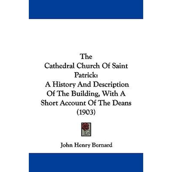 The Cathedral Church of Saint Patrick: A History and Description of the Building, with a Short Account of the Deans (1903) Paperback