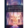 thumbnail image 1 of The Cathedral Church of Saint Paul : An Account of the Old and New Buildings, With a Short Historical Sketch (Paperback), 1 of 1