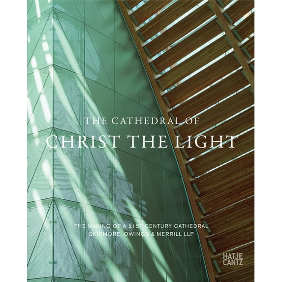 The Cathedral of Christ the Light: The Making of a 21st Century CathedralSkidmore, Owings & Merrill (Paperback) by Allen Henry Vigneron