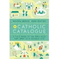 The Catholic Catalogue A Field Guide to the Daily Acts That Make Up a