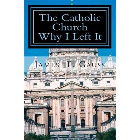 The Catholic Church, Why I Left It: Second Edition