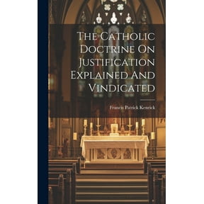 The Catholic Doctrine On Justification Explained And Vindicated (Hardcover)