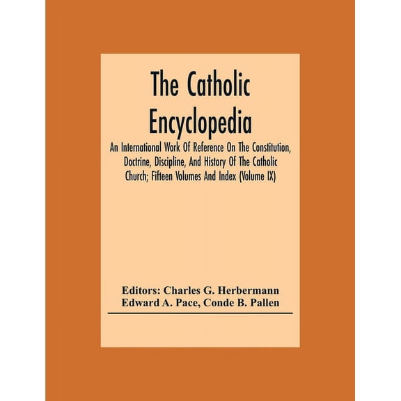 The Catholic Encyclopedia; An International Work Of Reference On The Constitution, Doctrine, Discipline, And History Of , (Paperback)