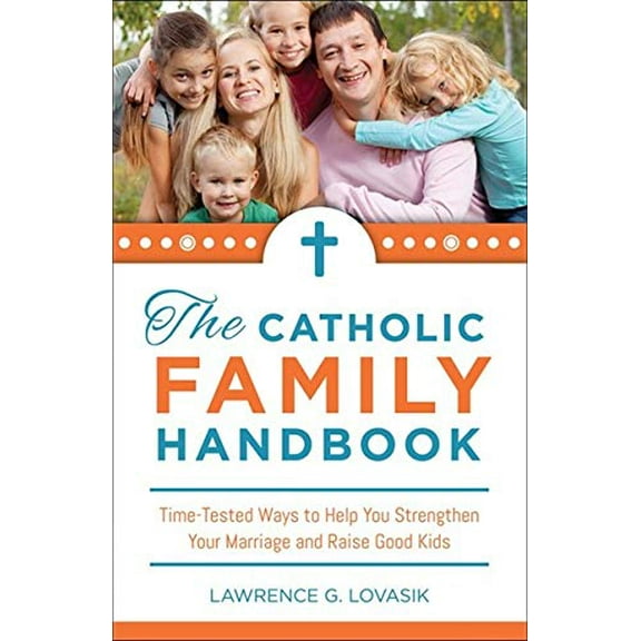 Pre-Owned Catholic Family Handbook: Time-tested Techniques to Help You Strengthen Your Marriage and Raise Good Kids (Paperback) 1928832172 9781928832171