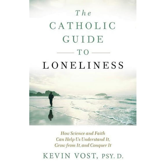The Catholic Guide to Loneliness: How Science and Faith Can Help Us Understand It, Grow from It, and Conquer It, (Paperback)