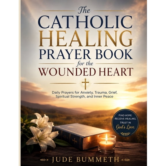 The Catholic Healing Prayer Book for the Wounded Heart: Daily Prayers for Anxiety, Trauma, Grief, Spiritual Strength, an, (Paperback)