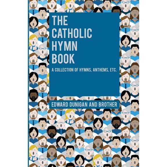 The Catholic Hymn Book: A Collection of Hymns, Anthems, Etc., (Paperback)