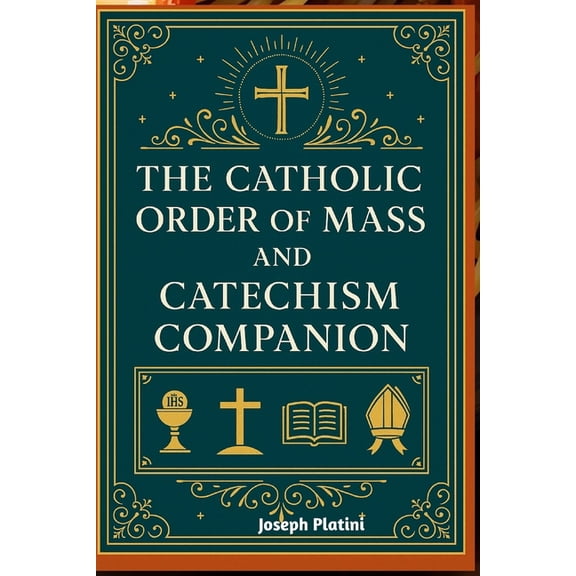 The Catholic Order of Mass and Catechism Companion: A Complete Guide to Understanding, Participating, and Living the Sac, (Paperback)