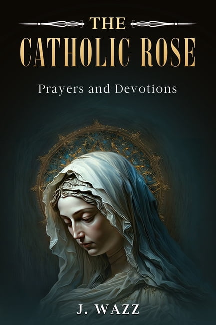 The Catholic Rose: Prayers and Devotions, (Paperback)