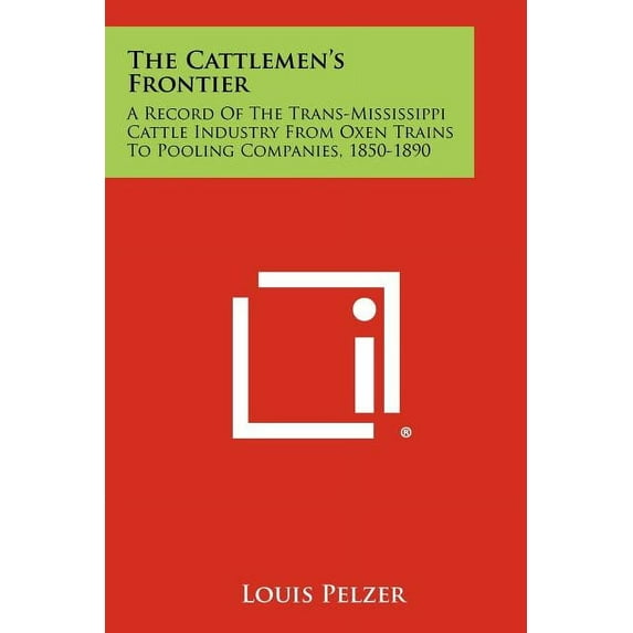 The Cattlemen's Frontier: A Record Of The Trans-Mississippi Cattle Industry From Oxen Trains To Pooling Companies, 1850-, (Paperback)