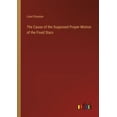 thumbnail image 1 of The Cause of the Supposed Proper Motion of the Fixed Stars (Paperback), 1 of 1