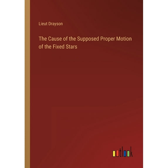 The Cause of the Supposed Proper Motion of the Fixed Stars (Paperback)