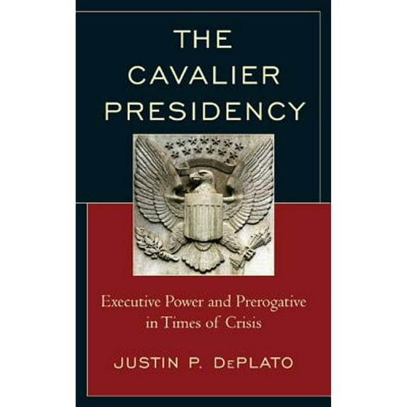 Pre-Owned The Cavalier Presidency: Executive Power and Prerogative in Times of Crisis Hardcover