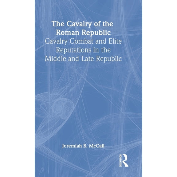 The Cavalry of the Roman Republic, (Hardcover)