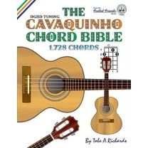 The Cavaquinho Chord Bible: DGBD Standard Tuning 1,728 Chords, (Paperback)