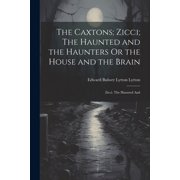 The Caxtons; Zicci; The Haunted and the Haunters Or the House and the Brain Zicci. The Haunted And Paperback