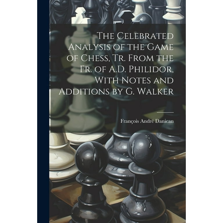 The Celebrated Analysis of the Game of Chess, Tr. From the Fr. of A.D.  Philidor, With Notes and Additions by G. Walker (Paperback) 