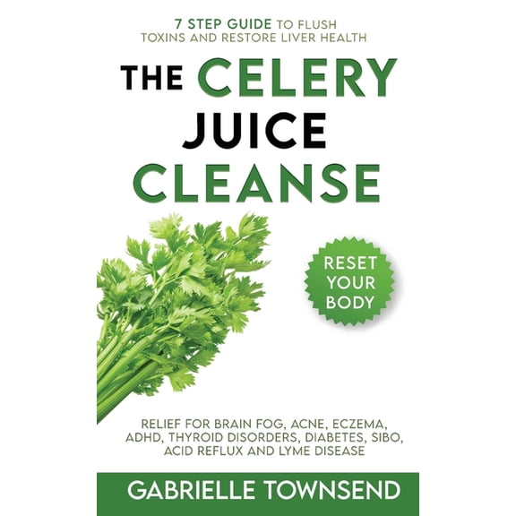 The Celery Juice Cleanse Hack: Relief for Brain Fog, Acne, Eczema, ADHD, Thyroid Disorders, Diabetes, SIBO, Acid Reflux , (Paperback)